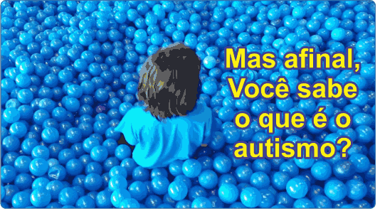 Mas afinal, você sabe o que é o autismo?